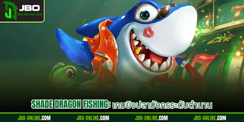 SHADE DRAGON FISHING: เกมยิงปลามังกรระดับตำนาน